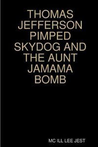 Cover image for Thomas Jefferson Pimped Skydog and the Aunt Jamama Bomb