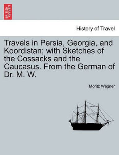 Cover image for Travels in Persia, Georgia, and Koordistan; With Sketches of the Cossacks and the Caucasus. from the German of Dr. M. W. Vol. II.