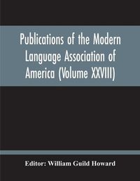 Cover image for Publications Of The Modern Language Association Of America (Volume Xxviii)