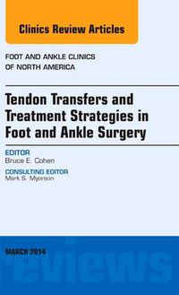 Cover image for Tendon Transfers and Treatment Strategies in Foot and Ankle Surgery, An Issue of Foot and Ankle Clinics of North America