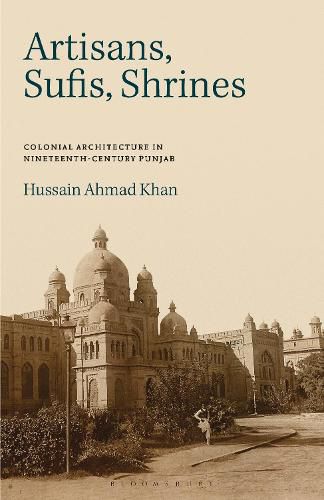 Cover image for Artisans, Sufis, Shrines: Colonial Architecture in Nineteenth-Century Punjab