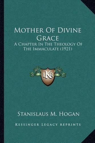 Cover image for Mother of Divine Grace: A Chapter in the Theology of the Immaculate (1921)