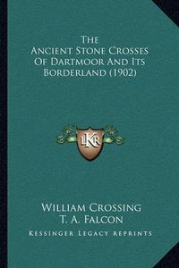 Cover image for The Ancient Stone Crosses of Dartmoor and Its Borderland (1902)