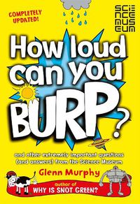 Cover image for How Loud Can You Burp?: And Other Extremely Important Questions (and Answers) from the Science Museum