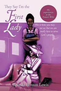 Cover image for They Say I'm the First Lady: My Experiences as the Pastor's Wife