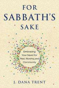 Cover image for For Sabbath's Sake: Embracing Your Need for Rest, Worship, and Community