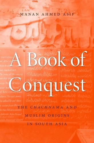 Cover image for A Book of Conquest: The Chachnama and Muslim Origins in South Asia