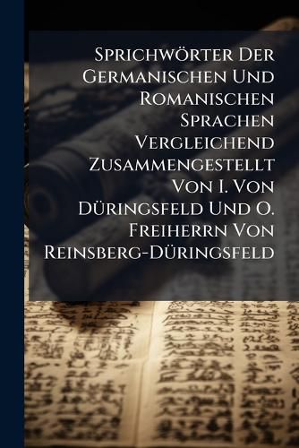 Cover image for Sprichw Rter Der Germanischen Und Romanischen Sprachen Vergleichend Zusammengestellt Von I. Von D Ringsfeld Und O. Freiherrn Von Reinsberg-D Ringsfeld
