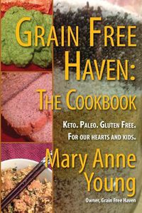 Cover image for Grain Free Haven: The Cookbook. Keto. Paleo. For our Hearts and Kids.