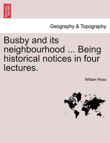 Cover image for Busby and Its Neighbourhood ... Being Historical Notices in Four Lectures.