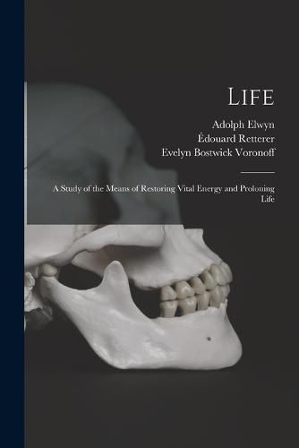 Cover image for Life; a Study of the Means of Restoring Vital Energy and Proloning Life