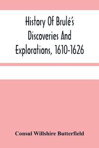 Cover image for History Of Brule'S Discoveries And Explorations, 1610-1626