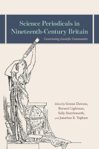 Cover image for Science Periodicals in Nineteenth-Century Britain: Constructing Scientific Communities