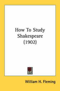 Cover image for How to Study Shakespeare (1902)