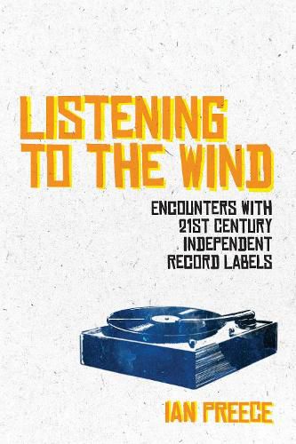 Cover image for Listening to the Wind: Encounters with 21st Century Independent Record Labels