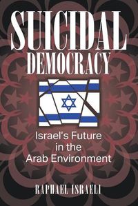 Cover image for Suicidal Democracy: Israel's Future in the Arab Environment