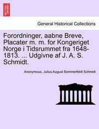 Cover image for Forordninger, aabne Breve, Placater m. m. for Kongeriget Norge i Tidsrummet fra 1648-1813. ... Udgivne af J. A. S. Schmidt.