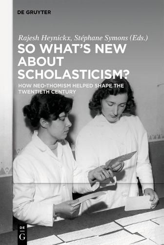 So What's New About Scholasticism?: How Neo-Thomism Helped Shape the Twentieth Century