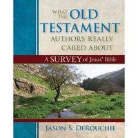 Cover image for What the Old Testament Authors Really Cared about: A Survey of Jesus' Bible