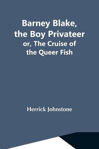 Cover image for Barney Blake, The Boy Privateer; Or, The Cruise Of The Queer Fish