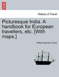 Cover image for Picturesque India. A handbook for European travellers, etc. [With maps.]