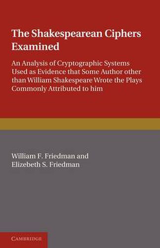 The Shakespearean Ciphers Examined: An analysis of cryptographic systems used as evidence that some author other than William Shakespeare wrote the plays commonly attributed to him