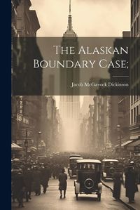 Cover image for The Alaskan Boundary Case;