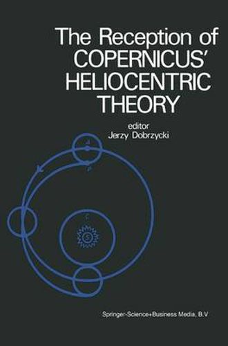 Cover image for The Reception of Copernicus' Heliocentric Theory: Proceedings of a Symposium Organized by the Nicolas Copernicus Committee of the International Union of the History and Philosophy of Science Torun, Poland 1973