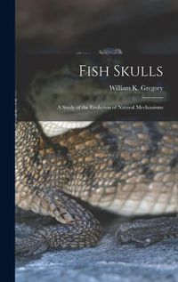 Cover image for Fish Skulls; a Study of the Evolution of Natural Mechanisms