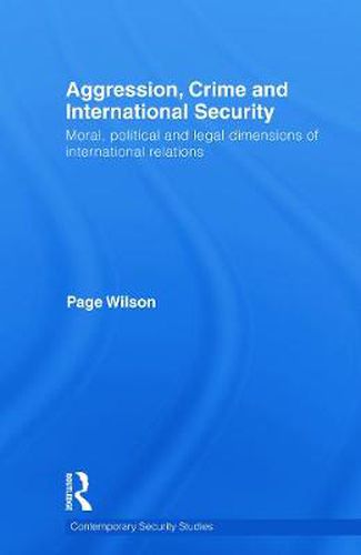 Cover image for Aggression, Crime and International Security: Moral, Political and Legal Dimensions of International Relations