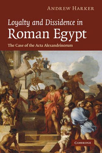 Cover image for Loyalty and Dissidence in Roman Egypt: The Case of the Acta Alexandrinorum