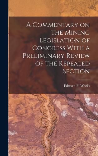 Cover image for A Commentary on the Mining Legislation of Congress With a Preliminary Review of the Repealed Section