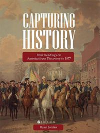 Cover image for Capturing History: Brief Readings on America from Discovery to 1877