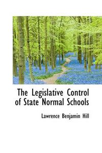 Cover image for The Legislative Control of State Normal Schools