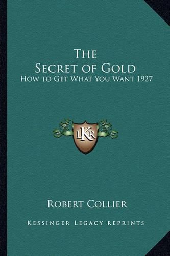 The Secret of Gold: How to Get What You Want 1927