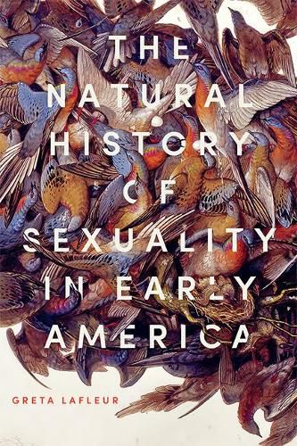 The Natural History Of Sexuality In Early America Greta Lafleur 