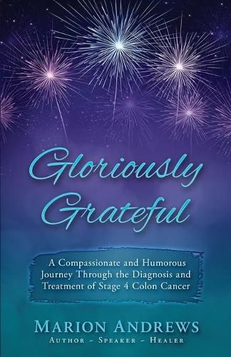 Cover image for Gloriously Grateful: A Journey Through the Diagnosis and Treatment of Colon Cancer Told with Compassion and Humor