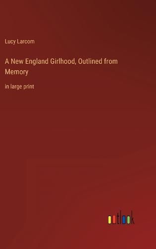 Cover image for A New England Girlhood, Outlined from Memory