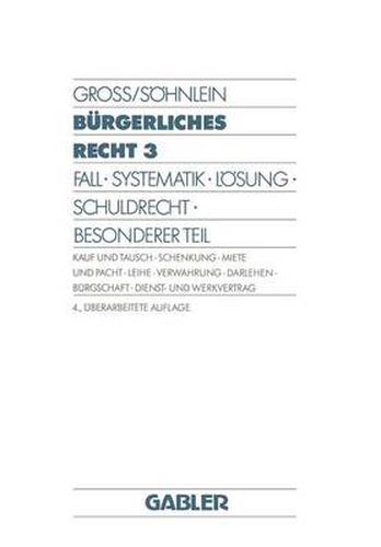 Burgerliches Recht 3: Fall - Systematik - Loesung - Schuldrecht - Besonderer Teil. Kauf Und Tausch - Schenkung - Miete Und Pacht - Leihe - Verwahrung - Darlehen - Burgschaft - Dienst- Und Werkvertrag