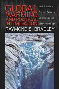 Cover image for Global Warming and Political Intimidation: How Politicians Cracked Down on Scientists as the Earth Heated Up