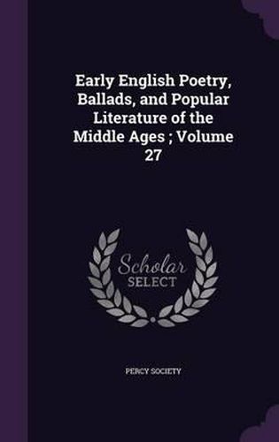 Cover image for Early English Poetry, Ballads, and Popular Literature of the Middle Ages; Volume 27