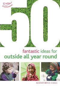 Cover image for 50 Fantastic Ideas for Outside All Year Round