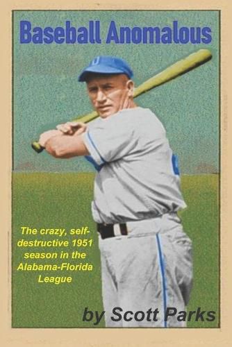 Cover image for Baseball Anomalous: The crazy, self-destructive 1951 season in the Alabama-Florida League