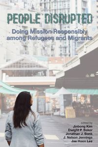 Cover image for People Disrupted: Doing Mission Responsibly among Refugees and Migrants