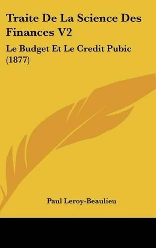 Traite de La Science Des Finances V2: Le Budget Et Le Credit Pubic (1877)