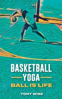 Cover image for Basketball Yoga, Ball is life