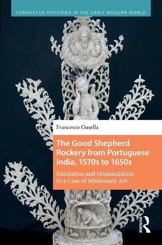Cover image for The Good Shepherd Rockery from Portuguese India, 1570s to 1650s