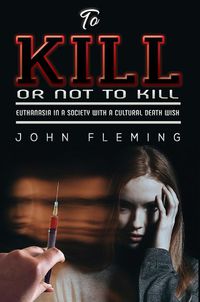 Cover image for To Kill or Not to Kill: Euthanasia in a Society with a Cultural Death Wish