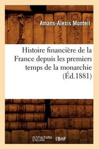 Cover image for Histoire Financiere de la France Depuis Les Premiers Temps de la Monarchie (Ed.1881)