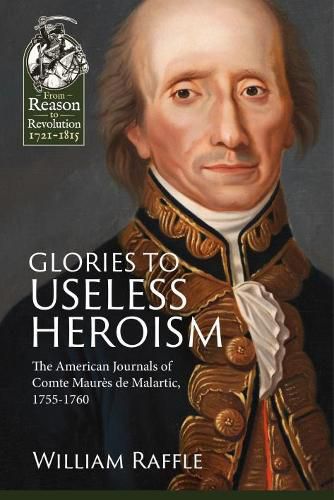 Cover image for Glories to Useless Heroism: The Seven Years' War in North America from the French Journals of Comte Maures De Malartic, 1755-1760